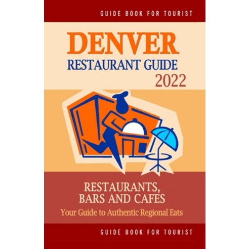(영문도서) Denver Restaurant Guide 2022: Your Guide to Authentic Regional Eats in Denver Colorado (Rest... Paperback, Independently Published, English, 9798500451910