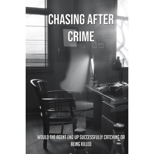 Chasing After Crime: Would The Agent End Up Successfully Catching Or Being Killed: History Of Crime ... Paperback, Independently Published, English, 9798724689427