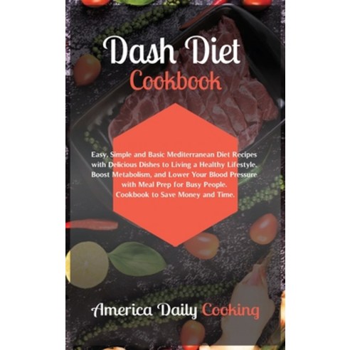 Dash Diet Cookbook: Easy Simple and Basic Mediterranean Diet Recipes ...