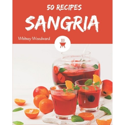 50 Sangria Recipes: Sangria Cookbook - Your Best Friend Forever Paperback, Independently Published