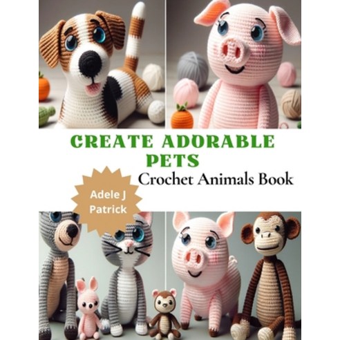 (영문도서) Create Adorable Pets: Crochet Animals Book Paperback, Independently Published, English, 9798867856939