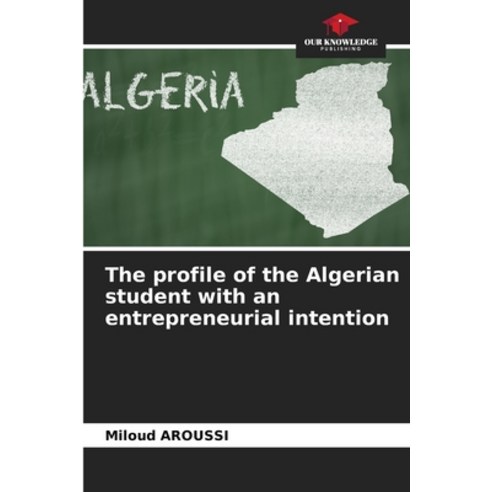 (영문도서) The profile of the Algerian student with an entrepreneurial intention Paperback, Our Knowledge Publishing, English, 9786204176468