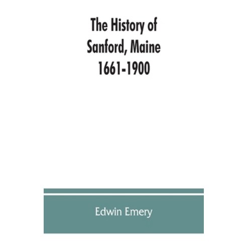 (영문도서) The history of Sanford Maine. 1661-1900 Paperback, Alpha Edition, English, 9789353862633