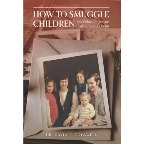 (영문도서) How to Smuggle Children and Other Confessions of a Country Doctor Hardcover, FriesenPress, English, 9781039144538