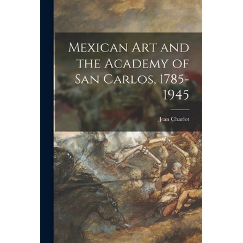 (영문도서) Mexican Art and the Academy of San Carlos 1785-1945 Paperback, Hassell Street Press, English, 9781015009103