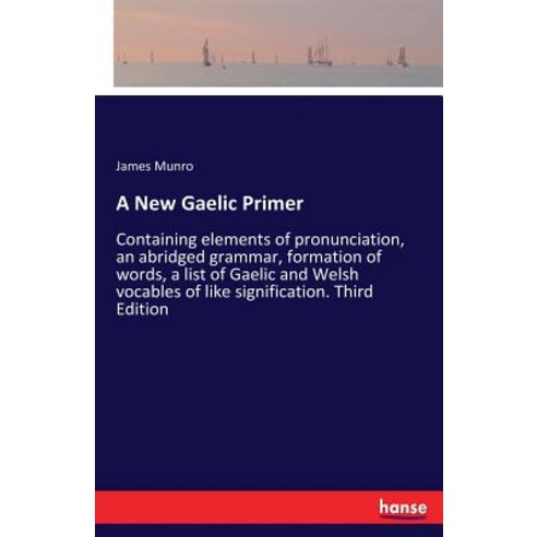 A New Gaelic Primer: Containing elements of pronunciation an abridged grammar formation of words ... Paperback, Hansebooks, English, 9783337406905