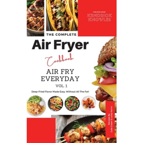 (영문도서) The Complete Air Fryer Cookbook: Air Fry Everyday Vol. 1 Hardcover, Kendrick Knowles Publishing..., English, 9781802601374