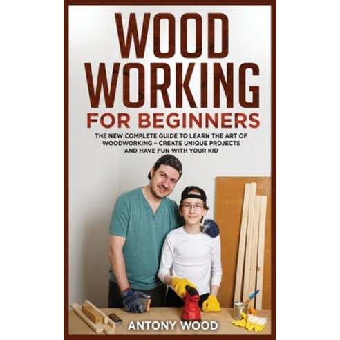 Woodworking for Beginners: The new complete guide to learn the art of ...