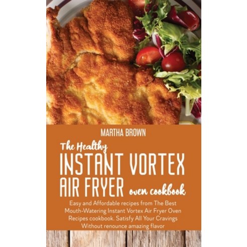 The Healthy Instant Vortex Air Fryer Oven Cookbook: Easy and Affordable recipes from The Best Mouth-... Hardcover, Martha Brown, English, 9781914416217