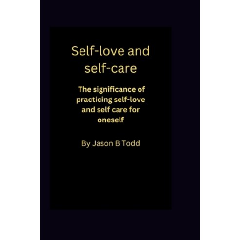 (영문도서) Self love and self care: The significance of practicing self-love and self care for oneself Paperback, Independently Published, English, 9798354578061