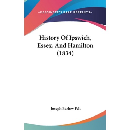History Of Ipswich Essex And Hamilton (1834) Hardcover, Kessinger Publishing