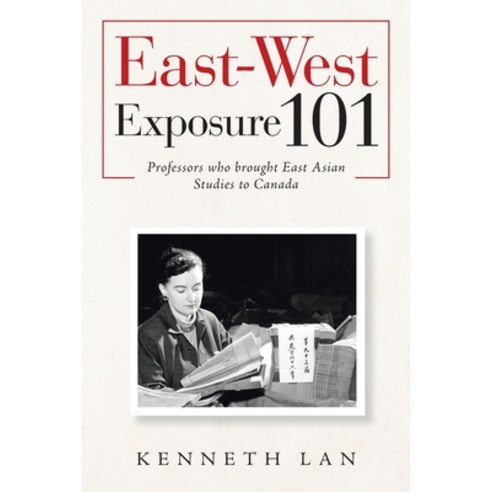 (영문도서) East-West Exposure 101: Professors Who Brought East Asian Studies to Canada Paperback, Xlibris Us, English, 9781796055719