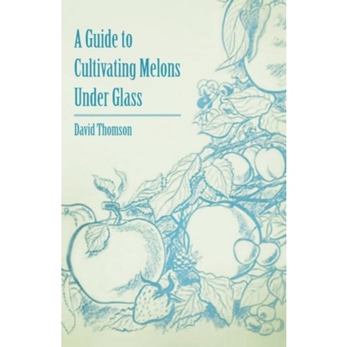 (영문도서) A Guide to Cultivating Melons Under Glass Paperback, Clarke Press, English, 9781446537374