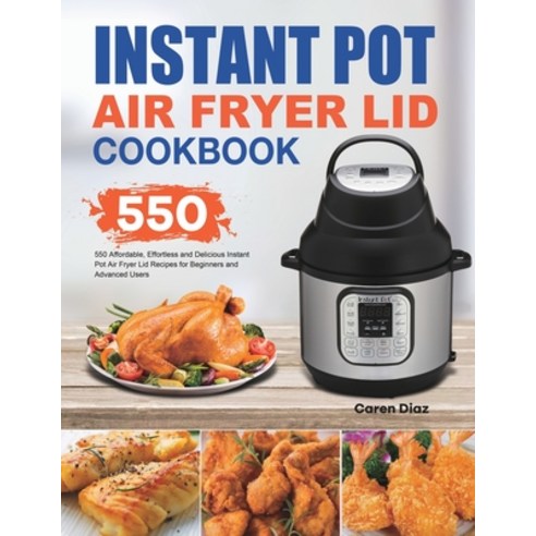 Instant Pot Air Fryer Lid Cookbook: 550 Affordable Effortless and Delicious Instant Pot Air Fryer L... Paperback, Esteban McCarter, English, 9781801210300