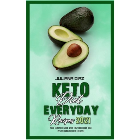 Keto Diet Everyday Recipes 2021: Your Complete Guide With Easy And Quick Recipes to Living the Keto ... Hardcover, Juliana Diaz, English, 9781801949699