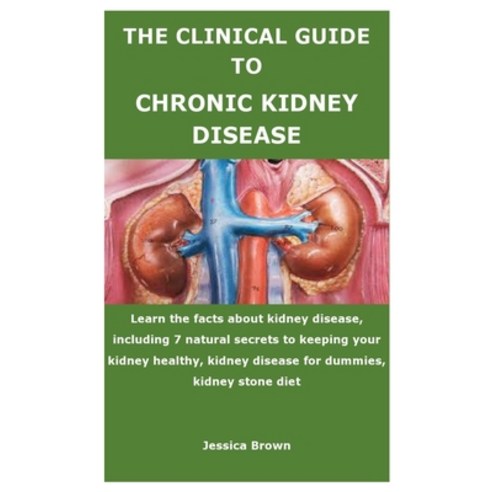 (영문도서) The Clinical Guide to Chronic Kidney Disease: Learn the facts about kidney disease including... Paperback, Independently Published, English, 9798541000788