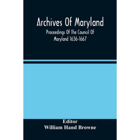 Archives Of Maryland; Proceedings Of The Council Of Maryland 1636-1667 Paperback, Alpha Edition, English, 9789354485855