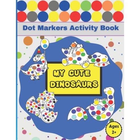 My Cute Dinosaurs: Big Dot Markers Activity Book For Toddlers Kindergarteners Preschoolers And Ki... Paperback, Independently Published