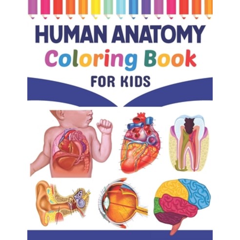 Human Anatomy Coloring Book For Kids: Fun and Easy Human Anatomy Coloring Book for Kids. Human Anato... Paperback, Independently Published, English, 9798718271508