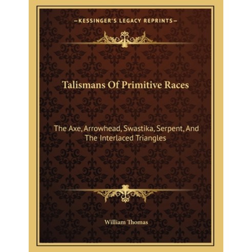 Talismans Of Primitive Races: The Axe Arrowhead Swastika Serpent And The Interlaced Triangles Paperback, Kessinger Publishing, English, 9781163059890