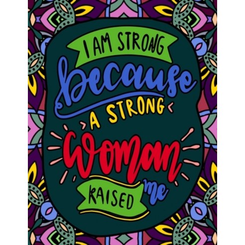 I Am Strong Because a Strong Woman Raised Me: Quotes for Strong and Powerful Women Paperback, Independently Published, English, 9798725172515