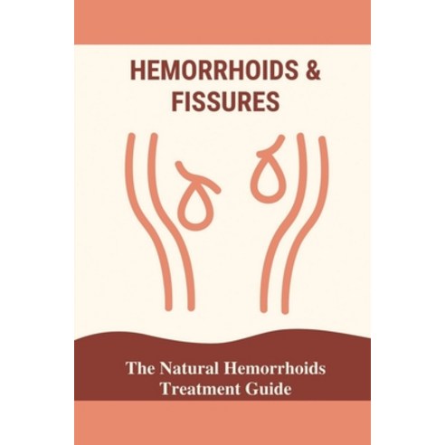 (영문도서) Hemorrhoids & Fissures: The Natural Hemorrhoids Treatment Guide: How To Cure Hemorrhoids Paperback, Independently Published, English, 9798538662807