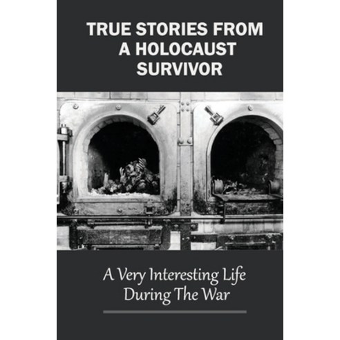 True Stories From A Holocaust Survivor: A Very Interesting Life During The War: Holocaust Survivor B... Paperback, Independently Published, English, 9798746219381