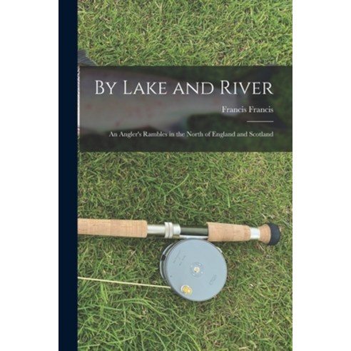 (영문도서) By Lake and River: an Angler''s Rambles in the North of England and Scotland Paperback, Legare Street Press, English, 9781014422354