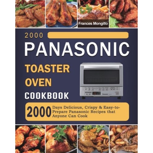 (영문도서) 2000 Panasonic Toaster Oven Cookbook: 2000 Days Delicious Crispy & Easy-to-Prepare Panasonic... Paperback, Frances Mongillo, English, 9781803431420