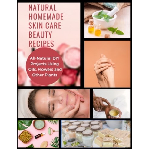 Natural Homemade Skin Care Beauty Recipes: All-Natural DIY Projects Using Oils Flowers and Other Pl... Paperback, Independently Published