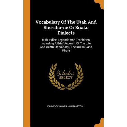 Vocabulary Of The Utah And Sho-sho-ne Or Snake Dialects: With Indian Legends And Traditions Includi... Hardcover, Franklin Classics