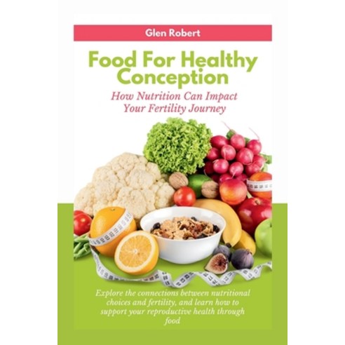 (영문도서) Food for Healthy Conception: How Nutrition Can Impact Your Fertility Journey Paperback, Independently Published, English, 9798320884271