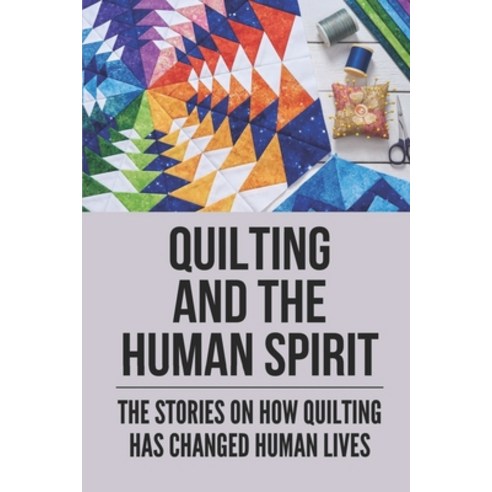 (영문도서) Quilting And The Human Spirit: The Stories On How Quilting Has Changed Human Lives: Ighlighti... Paperback, Independently Published, English, 9798533299947