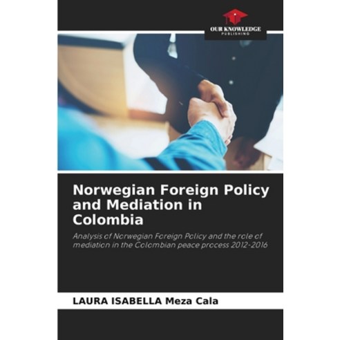 (영문도서) Norwegian Foreign Policy and Mediation in Colombia Paperback, Our Knowledge Publishing, English, 9786206230137