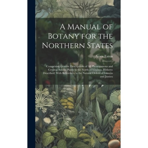 (영문도서) A Manual of Botany for the Northern States: Comprising Generic Descriptions of All Phenogamou... Hardcover, Legare Street Press, English, 9781021079688