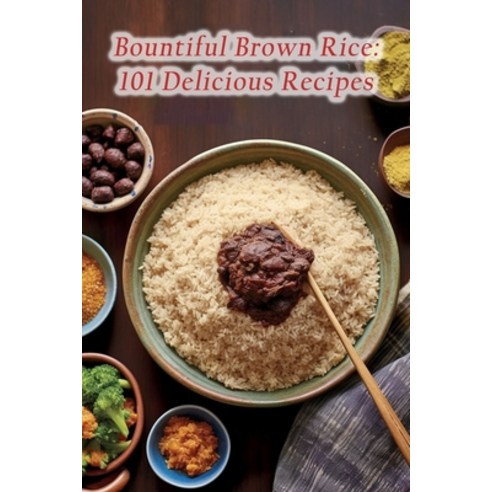 (영문도서) Bountiful Brown Rice: 101 Delicious Recipes Paperback, Independently Published, English, 9798853685161