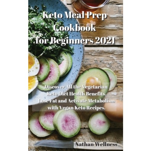 Keto Meal Prep Cookbook for Beginners 2021: Discover All the Vegetarian Keto Diet Health Benefits. L... Hardcover, Nathan Wellness, English, 9781914034398