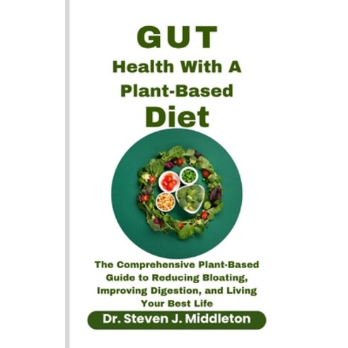 (영문도서) Gut Health With A Plant Based Diet: The Comprehensive Plant-Based Guide to Reducing Bloating ... Paperback, Independently Published, English, 9798877601543