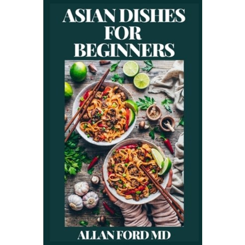 Asian Dishes for Beginners: Delicious traditional dishes from Asia according to original and modern ... Paperback, Independently Published, English, 9798552174089