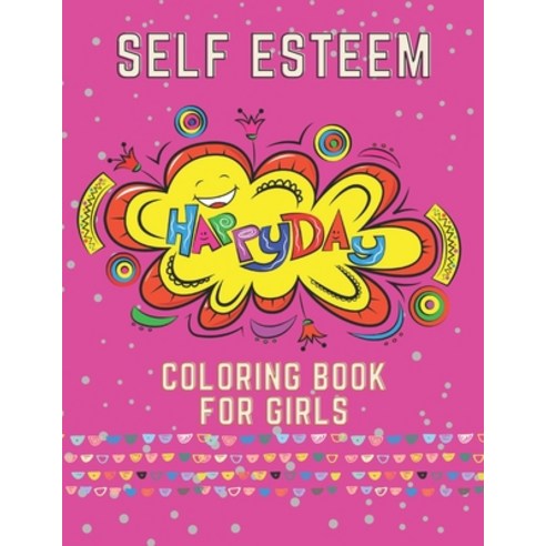 Self Esteem Happy Day Coloring Book for Girls: Large Print Inspirational quotes for girls ages 5-11 Paperback, Independently Published, English, 9798585321757
