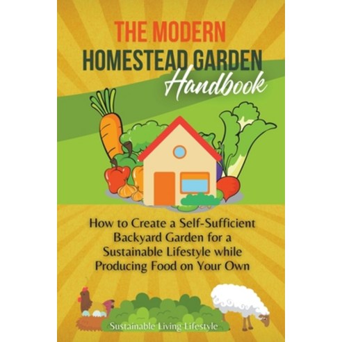 (영문도서) The Modern Homestead Garden Handobook How to Create a Self-Sufficient Backyard Garden for a S... Paperback, Sustainable Living Lifestyle, English, 9798215557839