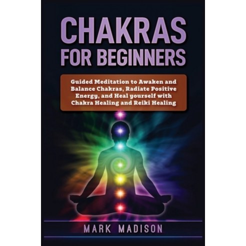 Chakras for Beginners: Guided Meditation to Awaken and Balance Chakras Radiate Positive Energy and ... Paperback, Platinum Press LLC, English, 9781951339494