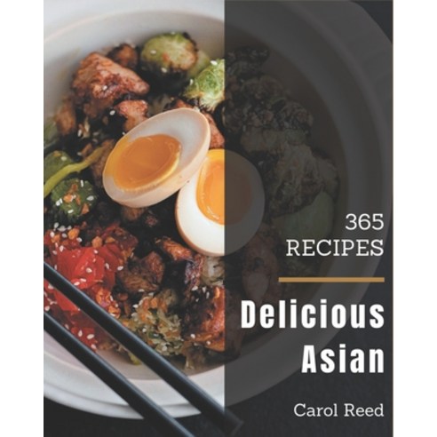 365 Delicious Asian Recipes: Asian Cookbook - All The Best Recipes You Need are Here! Paperback, Independently Published