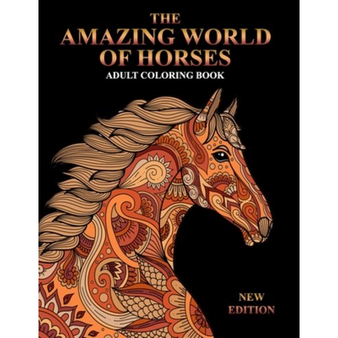 The Amazing World Of Horses Adult Coloring Book New Edition: An Adult Coloring Book for Horse Lovers... Paperback, Independently Published