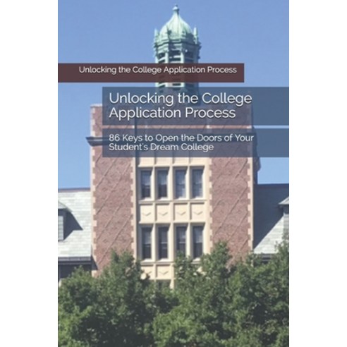 Unlocking the College Application Process: 86 Keys to Open the Doors of Your Student''s Dream College Paperback, Independently Published, English, 9798702954080