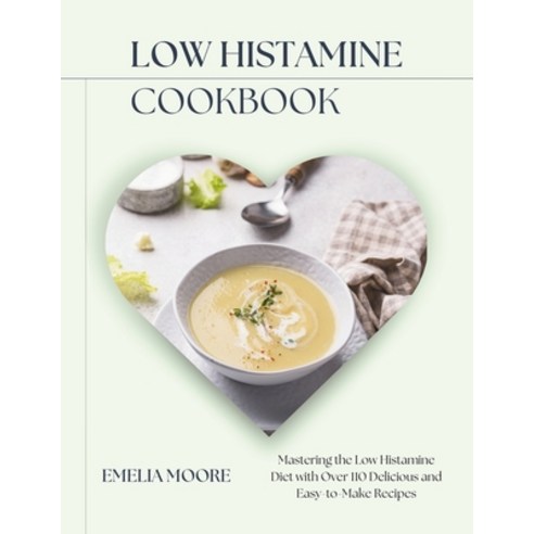 (영문도서) Low Histamine Cookbook: Mastering the Low Histamine Diet with Over 110 Delicious and Easy-to-... Paperback, Independently Published, English, 9798871679807
