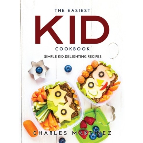 (영문도서) The Easiest Kid Cookbook: Simple Kid-Delighting Recipes Hardcover, Charles Martinez, English, 9789991822396