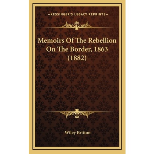 (영문도서) Memoirs of the Rebellion on the Border 1863 (1882) Hardcover, Kessinger Publishing, English, 9781164425236