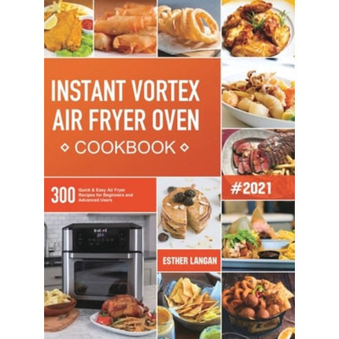 Instant Vortex Air Fryer Oven Cookbook: 300 Quick & Easy Air Fryer Recipes for Beginners and Advance... Hardcover, Esther Langan, English, 9781801210690