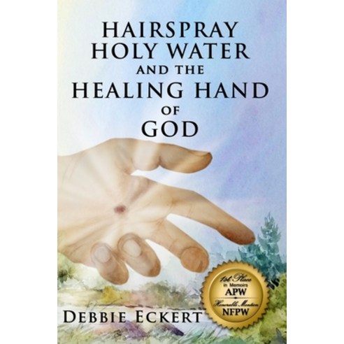 (영문도서) Hairspray Holy Water And The Healing Hand of God Paperback, Debbie Eckert, English, 9781733062503